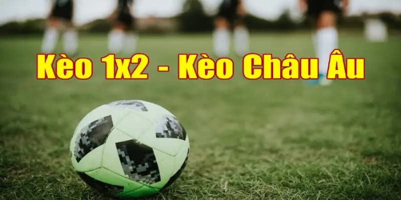 Kèo châu Âu là gì và vì sao nó được ưa chuộng